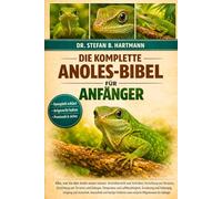 DIE KOMPLETTE ANOLES-BIBEL FÜR ANFÄNGER: Alles, was Sie über Anolis wissen müssen: Artenübersicht und Verhalten, Einrichtung von Terrarien und ... Pflegehinweise für Anfänger und Liebhaber.