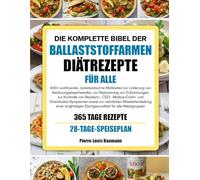 DIE KOMPLETTE BIBEL DER BALLASTSTOFFARMEN DIÄTREZEPTE FÜR ALLE: 400+ wohltuende, rückstandsarme Mahlzeiten zur Linderung von Verdauungsbeschwerden, ... CED-, Morbus-Crohn- und Divertikulitis
