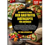 DIE KOMPLETTE BIBEL DER GASTRITIS-DIÄTREZEPTE FÜR ANFÄNGER: Schritt-für-Schritt-Anleitung für Anfänger mit 500+ heilenden, säurearmen und ... von Magenentzündungen, zum Schutz der