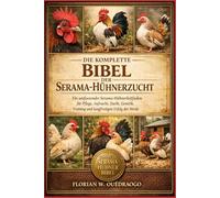 DIE KOMPLETTE BIBEL DER SERAMA-HÜHNERZUCHT: Ein umfassender Serama-Hühnerleitfaden für Pflege, Aufzucht, Zucht, Genetik, Training und langfristigen Erfolg der Herde