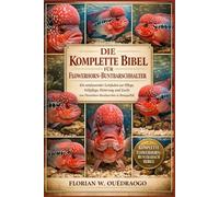 DIE KOMPLETTE BIBEL FÜR FLOWERHORN-BUNTELBUNTELHALTER: Ein umfassender Leitfaden zur Pflege, Fellpflege, Fütterung und Zucht von Flowerhorn-Buntbarschen in Showqualität