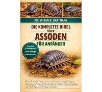 DIE KOMPLETTE BIBEL ÜBER ASSODEN FÜR ANFÄNGER: Alles, was Sie über Asseln wissen müssen: Artenübersicht und Verhalten, Einrichtung von Terrarium und ... Pflegeroutinen für Anfänger und Liebhaber.