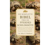 DIE KOMPLETTE BIBEL ÜBER DIE PFERDESCHILDKRÖTE: Verständnis der saisonalen Zyklen, der Panzergesundheit, des Grabverhaltens und des langfristigen Wohlbefindens von Steppenschildkröten