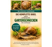 DIE KOMPLETTE BIBEL ÜBER GEMEINSAME GARTENSCHNECKEN FÜR ANFÄNGER: Alles, was Sie über Gartenschnecken wissen müssen: Verhalten, Lebensraum, Ernährung, ... Pflegehinweise für Anfänger und Liebhaber.