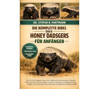 DIE KOMPLETTE BIBEL ÜBER HONEY DADSGERS FÜR ANFÄNGER: Alles, was Sie über Honigdachse wissen müssen: Verhalten und furchtlose Anpassungen, ... Wissen für Anfänger und Liebhaber.