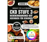 DIE KOMPLETTE CKD STUFE 3 KOCHBUCH FÜR EINE NIERENERKRANKUNGS DIÄT FÜR SENIOREN: Umfassender Ernährungsleitfaden mit Schritt-für-Schritt-Anleitung, schnellen, einfachen und nahrhaften Rezepten