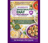 DIE KOMPLETTE Divertikulitis DIÄT KOCHBUCH FÜRANFÄNGER: Über 90 ärztlich empfohlene Rezepte mit 30-Tage-Ernährungsplan zur Linderung schmerzhafter Schübe und für eine natürliche Darmgesundheit geni