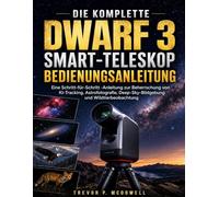 DIE KOMPLETTE DWARF 3 SMART-TELESKOP BEDIENUNGSANLEITUNG: Eine Schritt-für-Schritt -Anleitung zur Beherrschung von KI-Tracking, Astrofotografie, Deep-Sky-Bildgebung und Wildtierbeobachtung