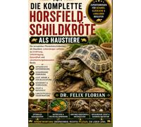 DIE KOMPLETTE HORSFIELD-SCHILDKRÖTE ALS HAUSTIERE: Die kompletten Pferdefeldschildkröten als Haustiere: Lebenslanger Leitfaden zu Ernährung, ... Gesundheit und verantwortungsbewusstem Besitz