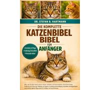 DIE KOMPLETTE KATZENBIBEL BIBEL FÜR ANFÄNGER: Alles, was Sie über Katzen wissen müssen: Verhalten und Kommunikation, Rasseunterschiede, Ernährung ... für Anfänger und Katzenliebhaber