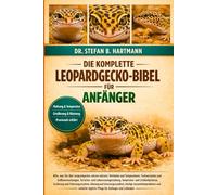 DIE KOMPLETTE LEOPARDGECKO-BIBEL FÜR ANFÄNGER: Alles, was Sie über Leopardgeckos wissen müssen: Verhalten und Temperament, Farbvarianten....häufige ... tägliche Pflege für Anfänger und Liebhaber