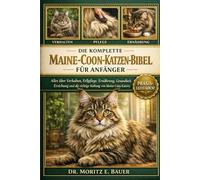 DIE KOMPLETTE MAINE-COO-KATZENBIBEL FÜR ANFÄNGER: Alles, was Sie über Maine-Coon-Katzen wissen müssen : Verhalten, Fellpflege, Ernährung, Gesundheit, ... Pflegeroutinen für Anfänger und Liebhaber.