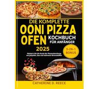 DIE KOMPLETTE OONI PIZZAOFEN KOCHBUCH FÜR ANFÄNGER 2025: Meistern Sie die Kunst der Pizzazubereitung mit Holzofen, Gas und mehreren Brennstoffen