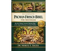 DIE KOMPLETTE PACMAN-FROSCH-BIBEL FÜR ANFÄNGER: Alles, was Sie über Pacman-Frösche wissen müssen : Verhalten, Terrarieneinrichtung....einfache tägliche Pflege für Anfänger und Liebhaber