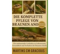 DIE KOMPLETTE PFLEGE VON BRAUNEN ANOLEN: Ein umfassender Leitfaden zu Lebensraum, Gesundheit und Verhalten der Braunen Anolis