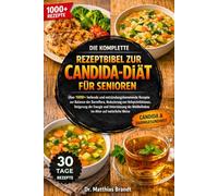 DIE KOMPLETTE REZEPTBIBEL ZUR CANDIDA-DIÄT FÜR SENIOREN: Über 1000+ heilende und entzündungshemmende Rezepte zur Balance der Darmflora, Reduzierung ... der Energie....Alter auf natürliche Weise