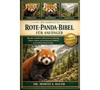 DIE KOMPLETTE ROTE-PANDA-BIBEL FÜR ANFÄNGER: Alles, was Sie über Rote Pandas wissen müssen : Verhalten und Anpassungen, Artenübersicht, natürlicher....für Anfänger und Liebhaber.