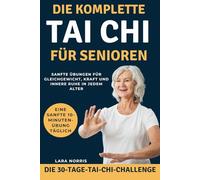 Die Komplette Tai Chi Für Senioren: Sanfte Übungen für Gleichgewicht, Kraft und innere Ruhe in jedem Alter