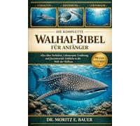 DIE KOMPLETTE WALHAI-BIBEL FÜR ANFÄNGER: Alles, was Sie über Walhaie wissen müssen : Artenübersicht und sanftes Verhalten, Lebensraum im Ozean....wichtiges Wissen für Anfänger und Liebhaber.