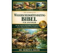 DIE KOMPLETTE WASSERSCHILDKRÖTENHALTUNG-BIBEL FÜR ANFÄNGER: Alles, was Sie über die Haltung von Schildkröten wissen müssen : Pflege von Rotwangen-Schmuckschildkröten....Anfänger und Fortgeschrittene