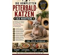 DIE KOMPLETTEN PETERBALD-KATZEN ALS HAUSTIERE: Vom Kätzchen zum Gefährten: Der unverzichtbare Leitfaden für die Pflege, Pflege, Fütterung und Gesundheit der Peterbald-Katze
