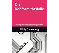 Die Konformitätsfalle: Ein Thriller, den Cybersicherheits, DSGVO und DORA Spezialisten unbedingt lesen sollten (The Compliance Trap - A Cyber Data ... DORA, Thriller in a World of Digital Threats)