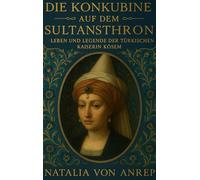 Die Konkubine auf dem Sultansthron: Leben und Legende der türkischen Kaiserin Kösem - Eine inspirierende Frauenbiografie