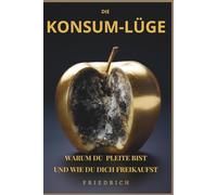 DIE KONSUM-LÜGE: WARUM DU PLEITE BIST UND WIE DU DICH FREIKAUFST