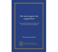 Die konvergenz der organismen (Vol-1): Eine empirisch begründete theorie als ersatz für die abstammungslehre
