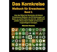 Die Kornkreise Malbuch für Erwachsene Band 1: Löse das Rätsel der Kornkreise mit diesem Erwachsenen-Malbuch, das 60 Zeichnungen auf Basis von echten ... auf dem Cover vorgeschlagene Lösungen.