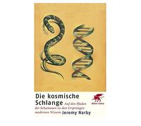 Die kosmische Schlange: Auf den Pfaden der Schamanen zu den Ursprüngen modernen Wissens