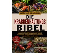 DIE KRABBENHALTUNGS-BIBEL: Der vollständige Einsteigerleitfaden zur Auswahl, Haltung, Fütterung, Zucht, Häutung, Gesundheitsvorsorge, Gestaltung des ... langfristigen Haltung gesunder Krabben
