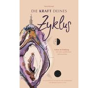 Die Kraft deines Zyklus: Leben im Einklang mit den weiblichen Jahreszeiten - Ein ganzheitliches Konzept für mehr Wohlbefinden und Selbstbewusstsein als Frau