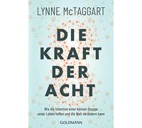 Die Kraft der Acht: Wie die Intention einer kleinen Gruppe unser Leben heilen und die Welt verändern kann