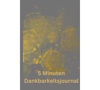 Die Kraft der Dankbarkeit- Dein 5 Minuten Journal: 155 Tage für mehr Achtsamkeit, Selbstreflexion und positive Gedanken