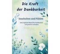 Die Kraft der Dankbarkeit - Innehalten und Fühlen - tägliches Ritual für Dankbarkeit und positive Gedanken: Tagebuch für Jugendlich und Erwachsene - fördert Dankbarkeit und Selbstliebe, Achtsamkeit