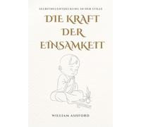 Die Kraft der Einsamkeit: Sich selbst im Schweigen wiederentdecken (Der achtsame Weg)