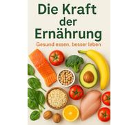Die Kraft der Ernährung - Gesund essen, besser leben