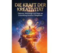 DIE KRAFT DER KREATIVITÄT: Faktoren, Werkzeuge und Wege zur Entwicklung kreativer Fähigkeiten