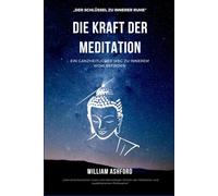 Die Kraft der Meditation: Ein ganzheitlicher Weg zu innerem Wohlbefinden: 2 (Der achtsame Weg)