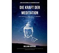 Die Kraft der Meditation: Ein ganzheitlicher Weg zu innerem Wohlbefinden (Der achtsame Weg)