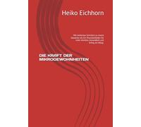 DIE KRAFT DER MIKROGEWOHNHEITEN: Mit einfachen Schritten zu einem besseren Ich. Ein Praxisleitfaden für mehr Klarheit, Gesundheit und Erfolg im Alltag.