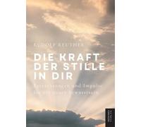 Die Kraft der Stille in dir: Betrachtungen und Impulse für ein neues Bewusstsein