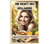 Die Kraft des Kollagens: Jugend, Gesundheit, Vitalität