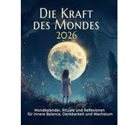 Die Kraft des Mondes 2026 - Mondkalender, Rituale und Reflexionen für innere Balance, Dankbarkeit und Wachstum