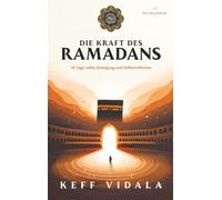 DIE KRAFT DES RAMADANS: 30 Tage voller Reinigung, Selbstreflexion und Heilung - Dein Wegweiser für einen erfüllenden Fastenmonat