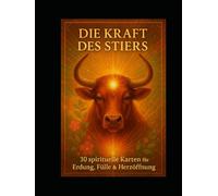 Die Kraft des Stieres: 30 spirituelle Karten für Erdung, Fülle & Hoffnung (Die spirituelle Reise der 12 Sternzeichen - DIY Tarot-Karten-Sets zur Entfaltung deiner inneren Kraft)