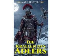 Die Krallen des Adlers: Historischer Römer-Abenteuerroman - Epische Schlachten, Intrigen und Heldentum im antiken Rom (DIE ADLER SAGA - SÖHNE ROMS)