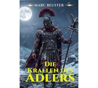 Die Krallen des Adlers: Historischer Römer-Abenteuerroman - Epische Schlachten, Intrigen und Heldentum im antiken Rom (DIE ADLER SAGA - SÖHNE ROMS)