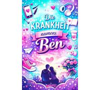 Die Krankheit namens Ben: Das Teenagerbuch für Mädchen über Freundschaft, Gefühlschaos und Unsicherheiten der ersten Liebe